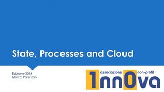 State, Processes and Cloud
Edizione 2014
Marco Parenzan
 