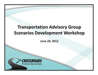 Transportation Advisory Group
Scenarios Development Workshop
           June 28, 2012
 