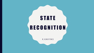 STATE
RECOGNITION
K . K AV I YA S
 