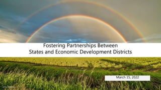 Fostering Partnerships Between
States and Economic Development Districts
March 15, 2022
James Wheeler
 