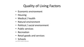Quality of Living Factors
• Economic environment
• Housing
• Medical / health
• Natural environment
• Political / social e...