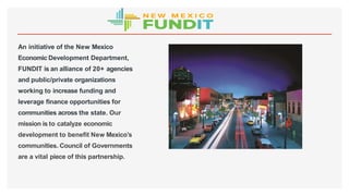 An initiative of the New Mexico
Economic Development Department,
FUNDIT is an alliance of 20+ agencies
and public/private ...