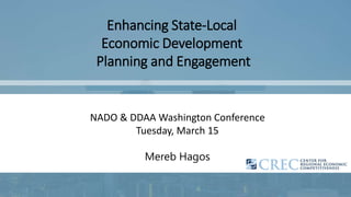 Enhancing State-Local
Economic Development
Planning and Engagement
NADO & DDAA Washington Conference
Tuesday, March 15
Mer...