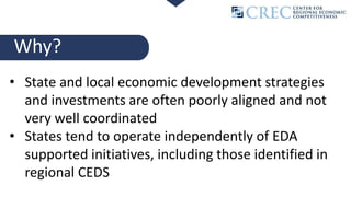 Why?
• State and local economic development strategies
and investments are often poorly aligned and not
very well coordina...
