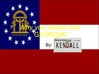 Why you should visit  GEORGIA! By:  