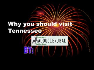 Why you should visit Tennessee BY: 