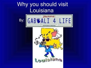Why you should visit Louisiana   By: 