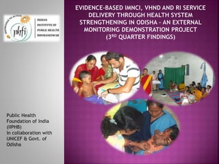 Public Health
Foundation of India
(IIPHB)
In collaboration with
UNICEF & Govt. of
Odisha
 