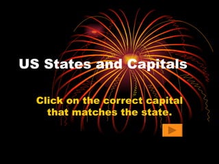 US States and Capitals Click on the correct capital that matches the state. 