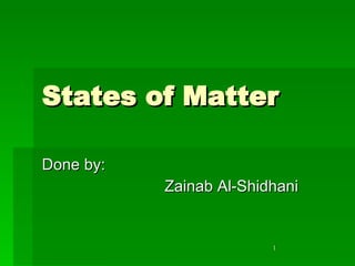 States of Matter Done by: Zainab Al-Shidhani 
