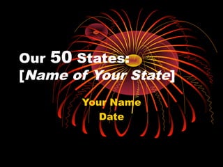 Our 50 States:
[Name of Your State]
Your Name
Date
 