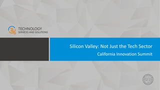 Silicon Valley: Not Just the Tech Sector
California Innovation Summit
 