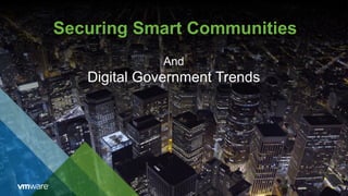 And
Digital Government Trends
Securing Smart Communities
 