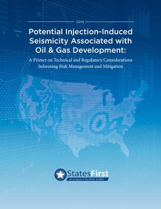 2015

Potential Injection-Induced 

Seismicity Associated with 

Oil & Gas Development:

A Primer on Technical and Regulatory Considerations 

Informing Risk Management and Mitigation

 