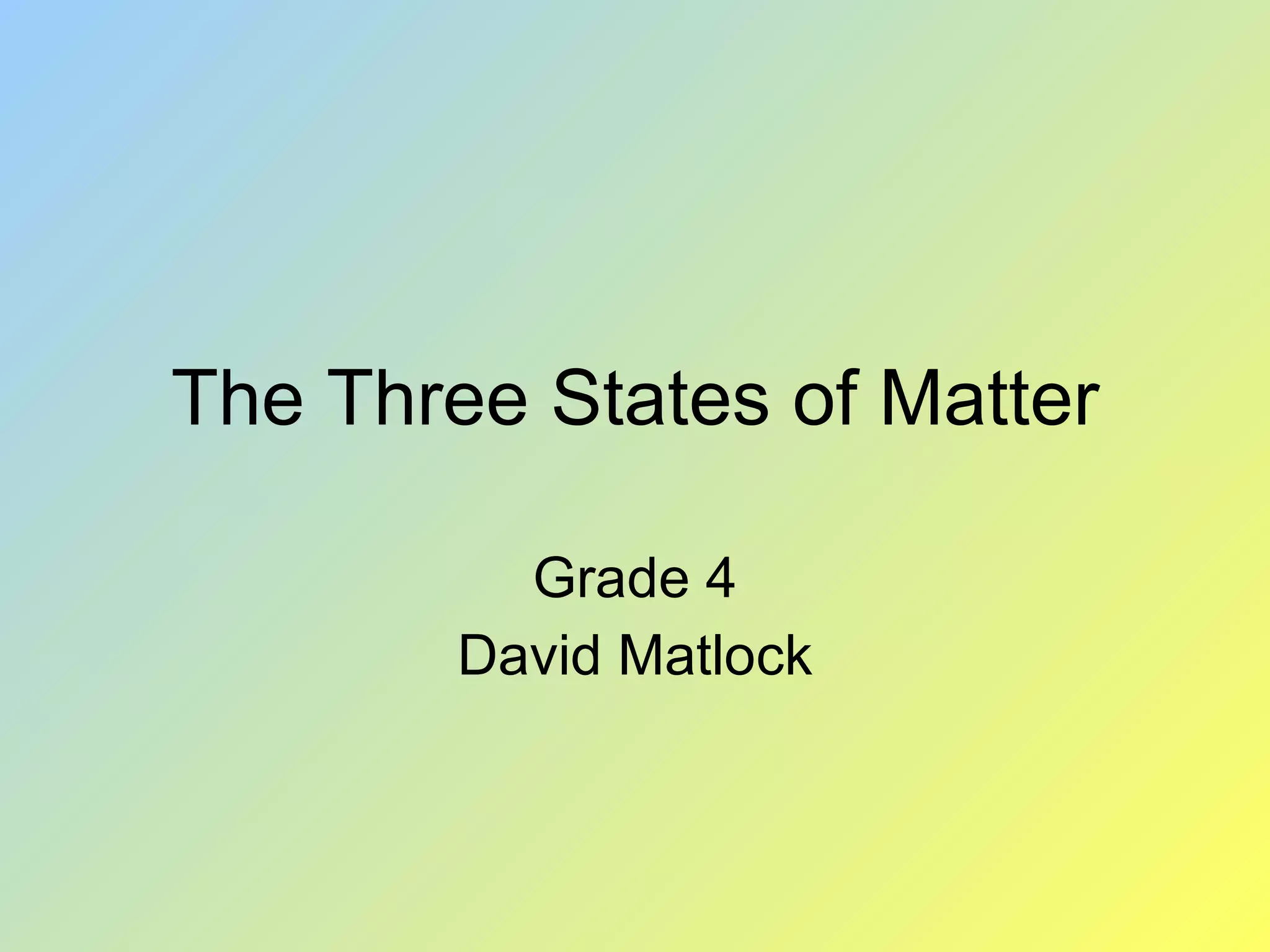 The Three States of Matter Grade 4 David Matlock