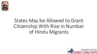 States May be Allowed to Grant
Citizenship With Rise in Number
of Hindu Migrants
 