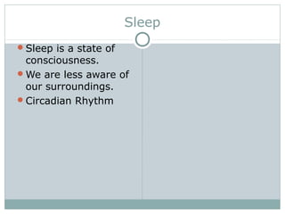 Sleep
Sleep is a state of
consciousness.
We are less aware of
our surroundings.
Circadian Rhythm
 