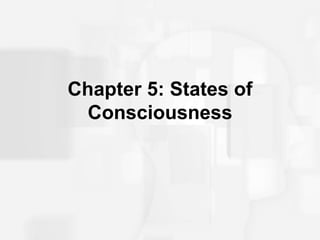 Chapter 5: States of
Consciousness
 