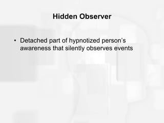 Hidden Observer
• Detached part of hypnotized person’s
awareness that silently observes events
 