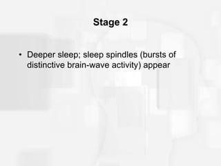 Stage 2
• Deeper sleep; sleep spindles (bursts of
distinctive brain-wave activity) appear
 