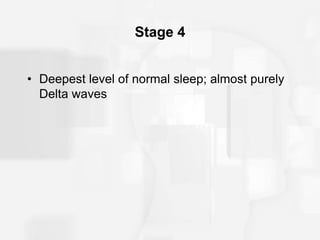 Stage 4
• Deepest level of normal sleep; almost purely
Delta waves
 