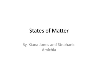 States of Matter  By, KianaJones and Stephanie Amichia 