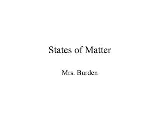 States of Matter Mrs. Burden 