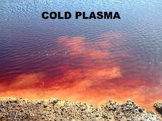 COLD PLASMA
 