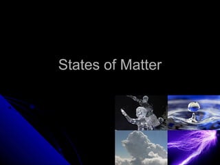 States of MatterStates of Matter
 