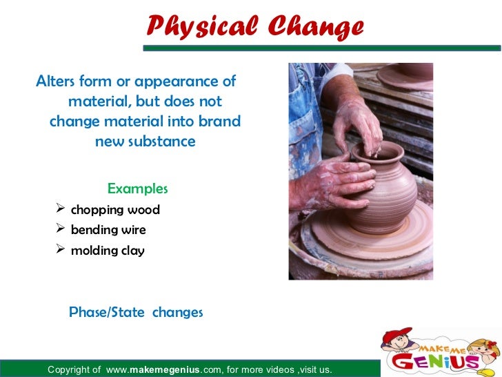 Physical ChangeAlters form or appearance of     material, but does not  change material into brand          new substance ...