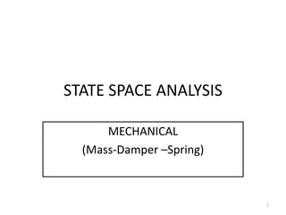 STATE SPACE ANALYSIS
MECHANICAL
(Mass-Damper –Spring)
1
 