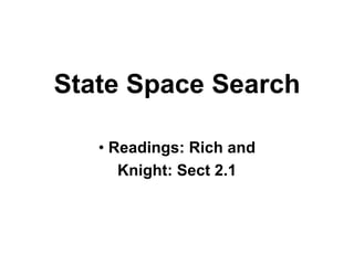 State Space Search •  Readings: Rich and Knight: Sect 2.1 