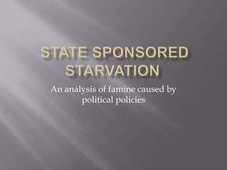 An analysis of famine caused by
       political policies
 