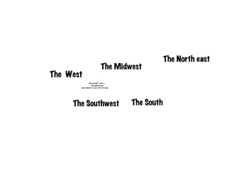 The North east
                            The Midwest
The West
               QuickTimeª and a
                 decompressor
       are needed to see this picture.




     The Southwest                       The South
 