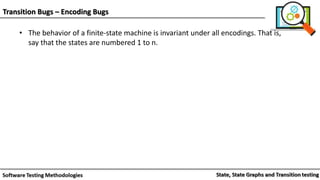 Transition Bugs – Encoding Bugs
• The behavior of a finite-state machine is invariant under all encodings. That is,
say that the states are numbered 1 to n.
 