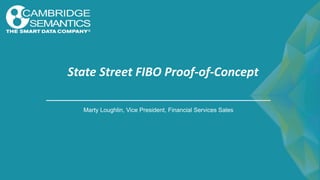State Street FIBO Proof-of-Concept
Marty Loughlin, Vice President, Financial Services Sales
 