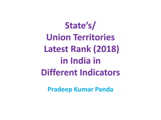 State’s/
Union Territories
Latest Rank (2018)
in India in
Different Indicators
Pradeep Kumar Panda
 