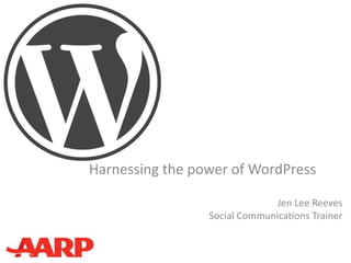 Harnessing the power of WordPress

                               Jen Lee Reeves
                 Social Communications Trainer
 