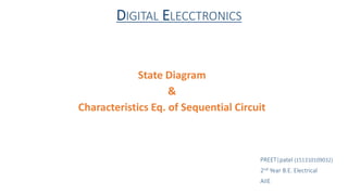 DIGITAL ELECCTRONICS
State Diagram
&
Characteristics Eq. of Sequential Circuit
PREET|patel (151310109032)
2nd Year B.E. Electrical
AIIE
 