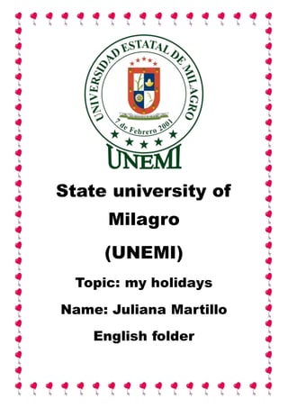 State university of
Milagro
(UNEMI)
Topic: my holidays
Name: Juliana Martillo
English folder
 