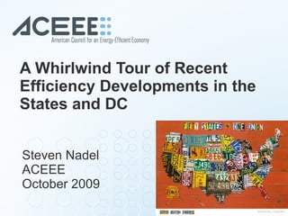 A Whirlwind Tour of Recent Efficiency Developments in the States and DC Steven Nadel ACEEE October 2009 