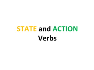 STATE and ACTION
Verbs
 