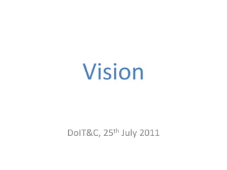 Vision

DoIT&C, 25th July 2011
 