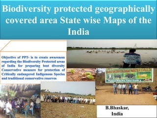 Biodiversity protected geographically
covered area State wise Maps of the
India
B.Bhaskar,
India
 