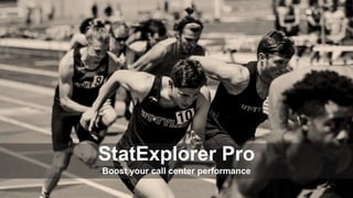 Boost your call center performance
StatExplorer Pro
 