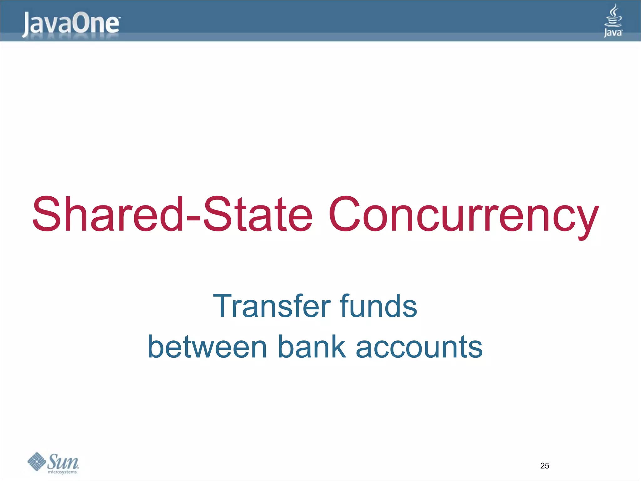 Shared-State Concurrency
        Transfer funds
    between bank accounts


                            25
 