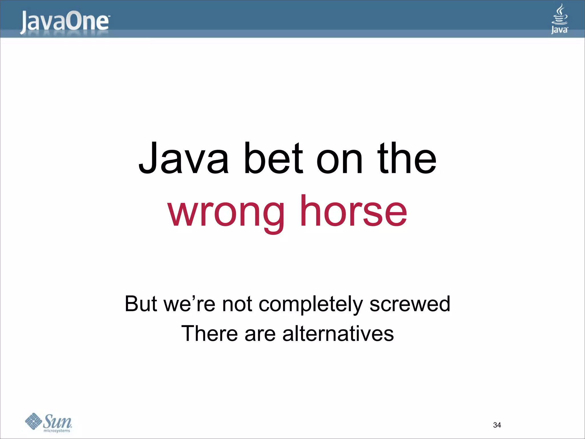 Java bet on the
  wrong horse
But we’re not completely screwed
     There are alternatives


                                   34
 