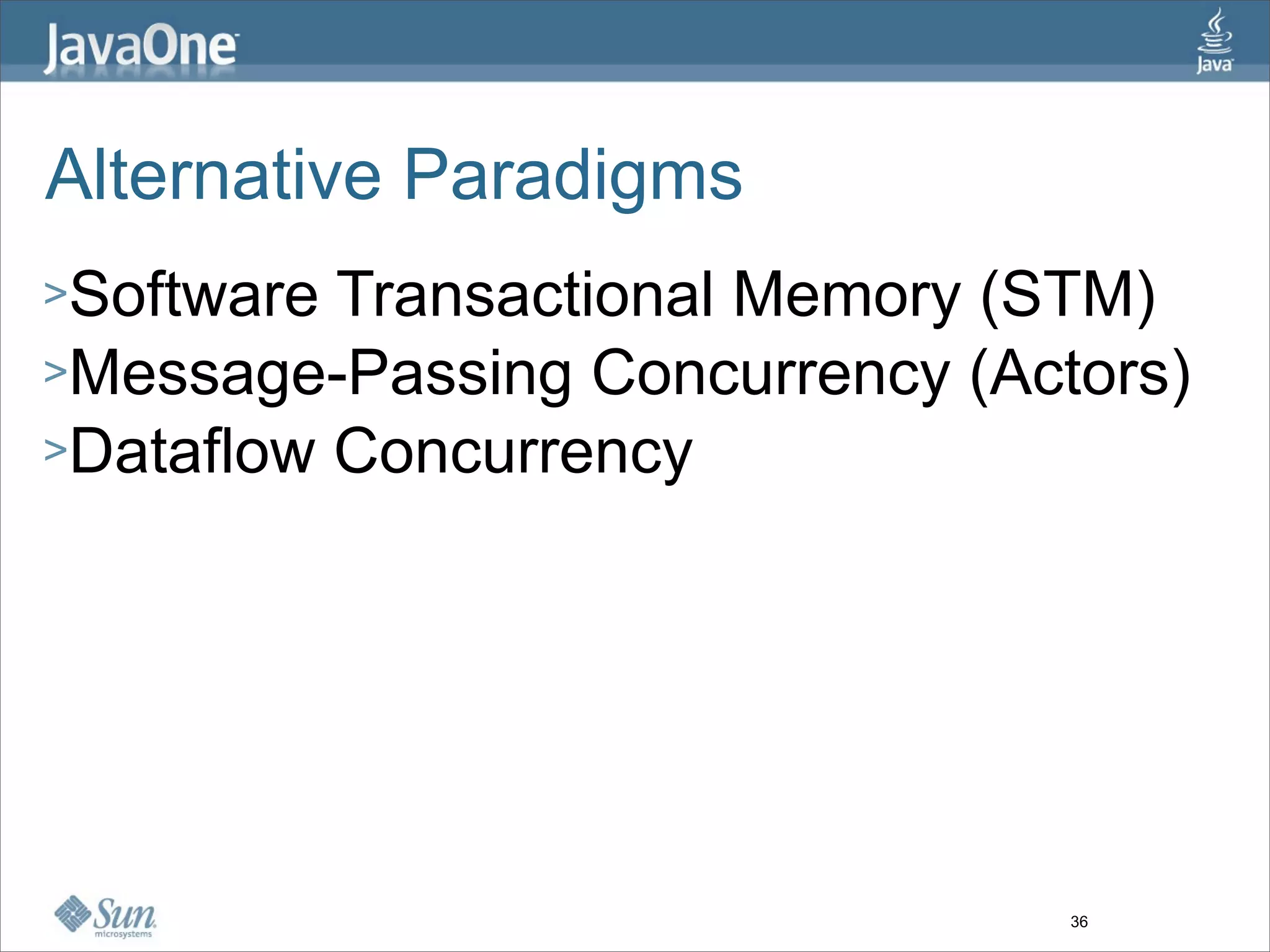 Alternative Paradigms
>Software Transactional Memory (STM)
>Message-Passing Concurrency (Actors)
>Dataflow Concurrency




                                 36
 