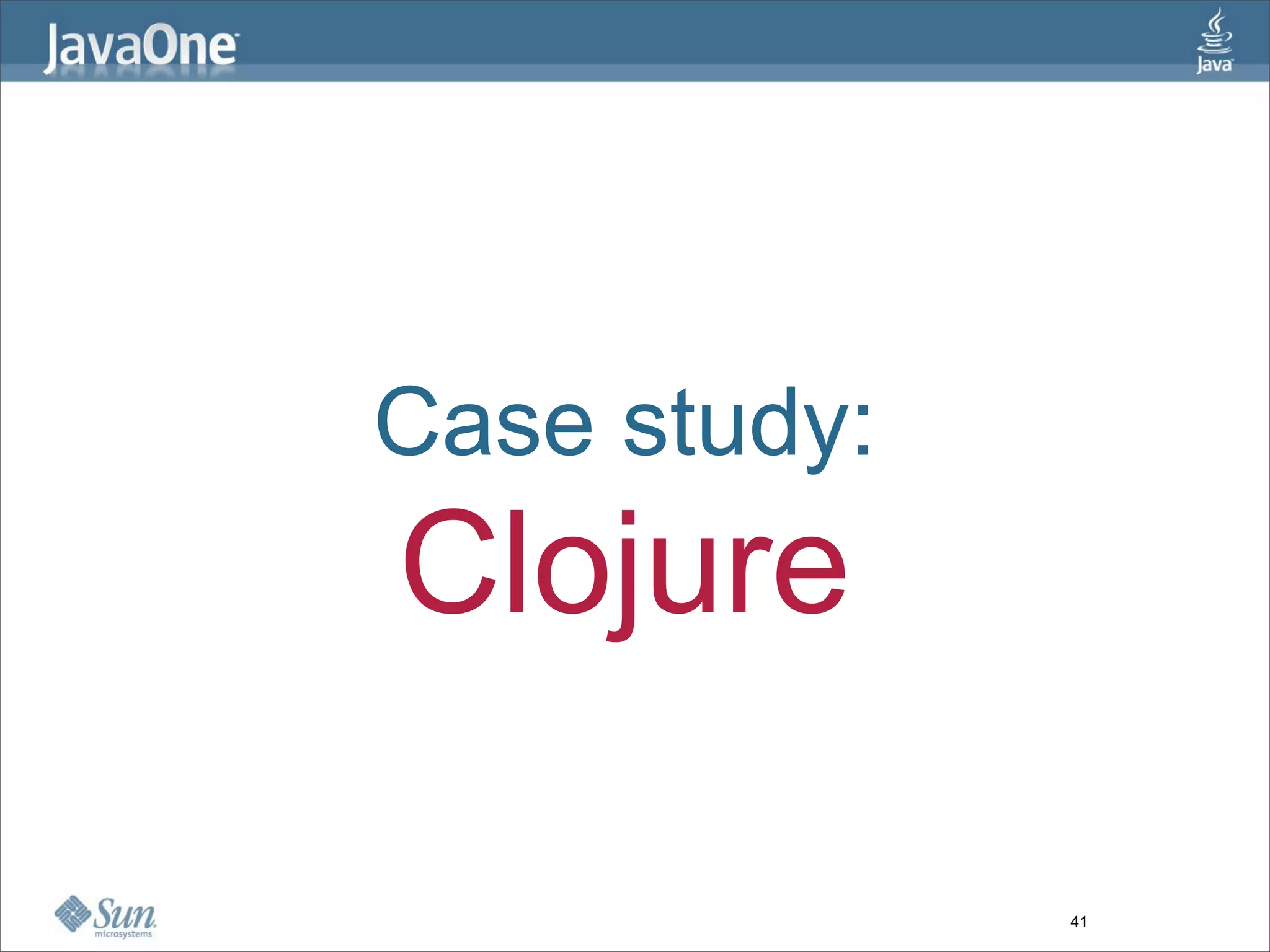 Case study:
Clojure

              41
 