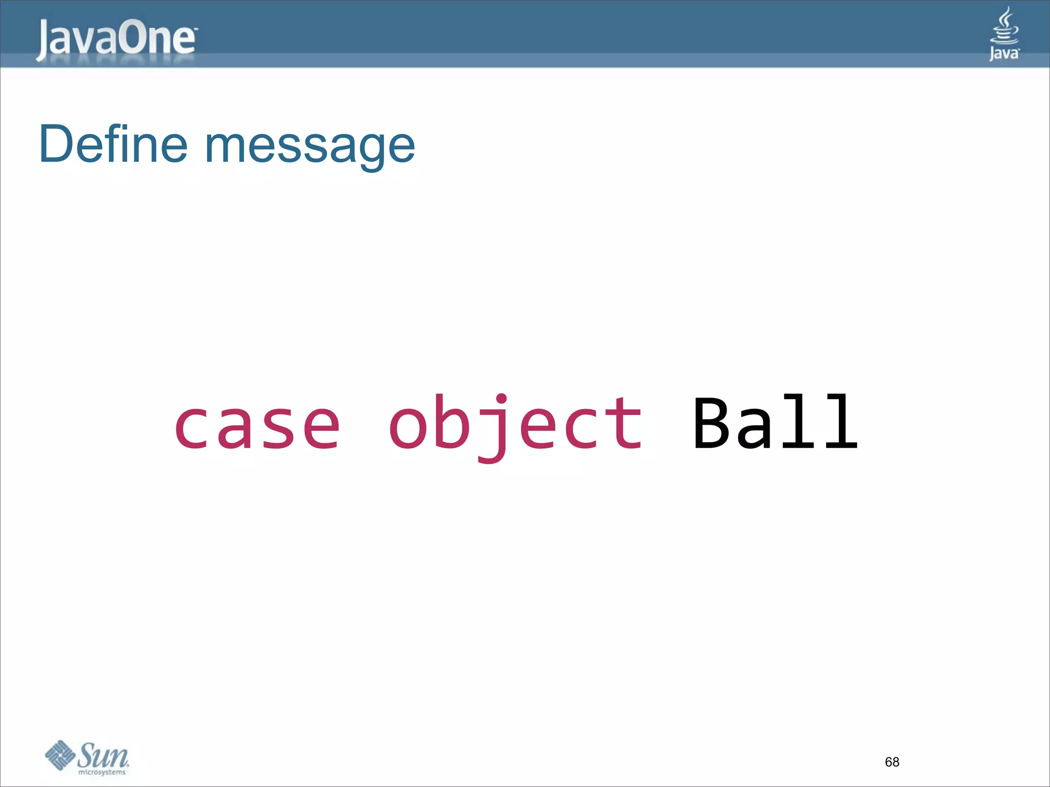 Define message




    case object Ball



                       68
 